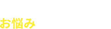 こんなお悩みありませんか？